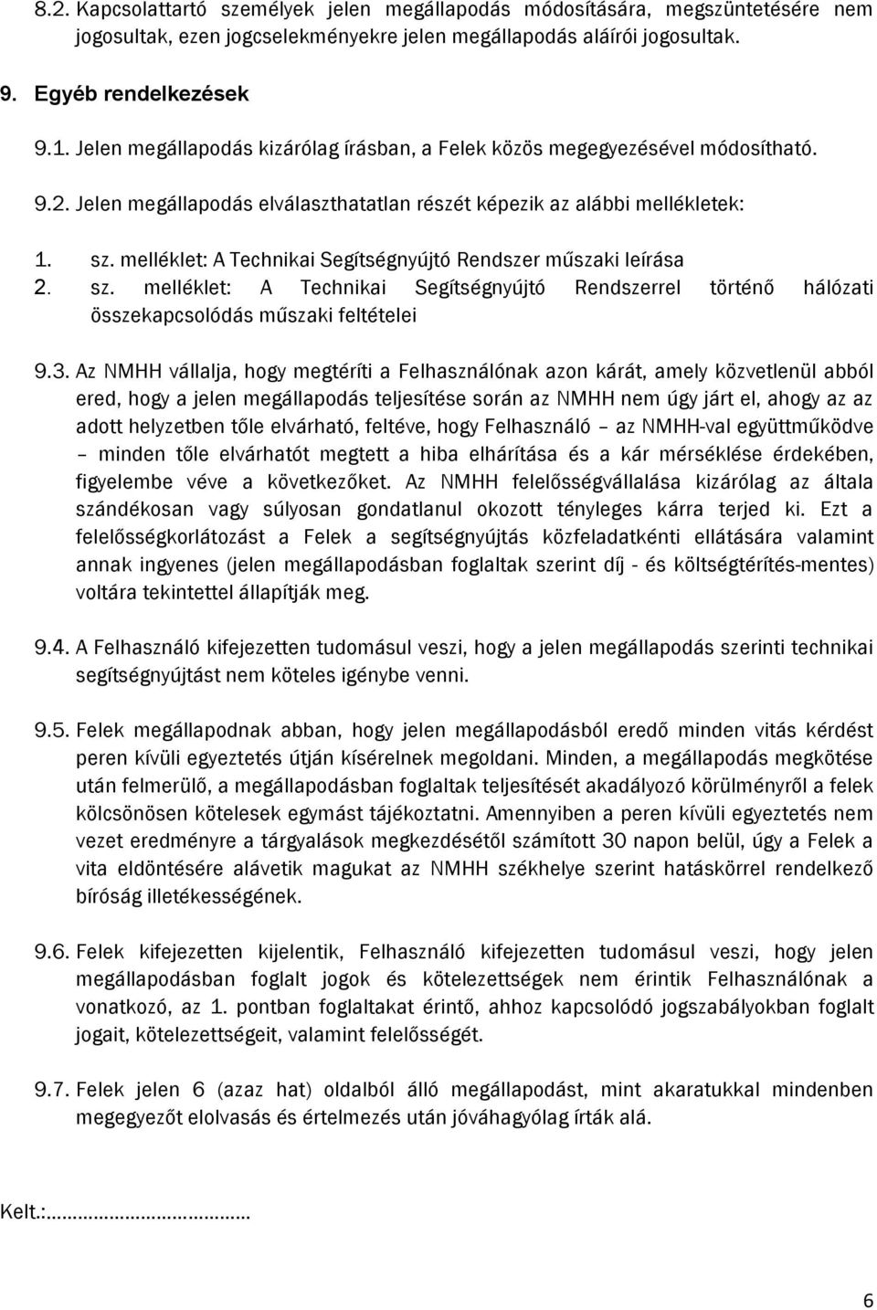 melléklet: A Technikai Segítségnyújtó Rendszer műszaki leírása 2. sz. melléklet: A Technikai Segítségnyújtó Rendszerrel történő hálózati összekapcsolódás műszaki feltételei 9.3.