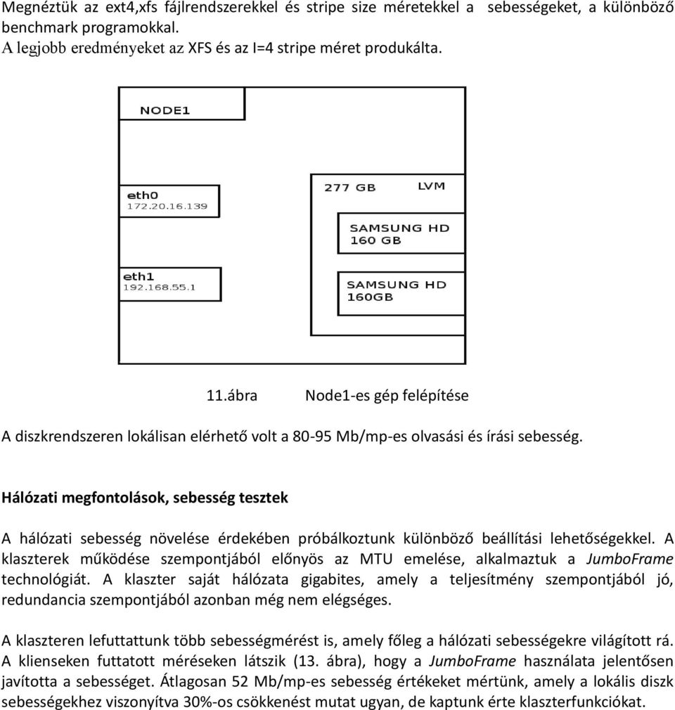 Hálózati megfontolások, sebesség tesztek A hálózati sebesség növelése érdekében próbálkoztunk különböző beállítási lehetőségekkel.