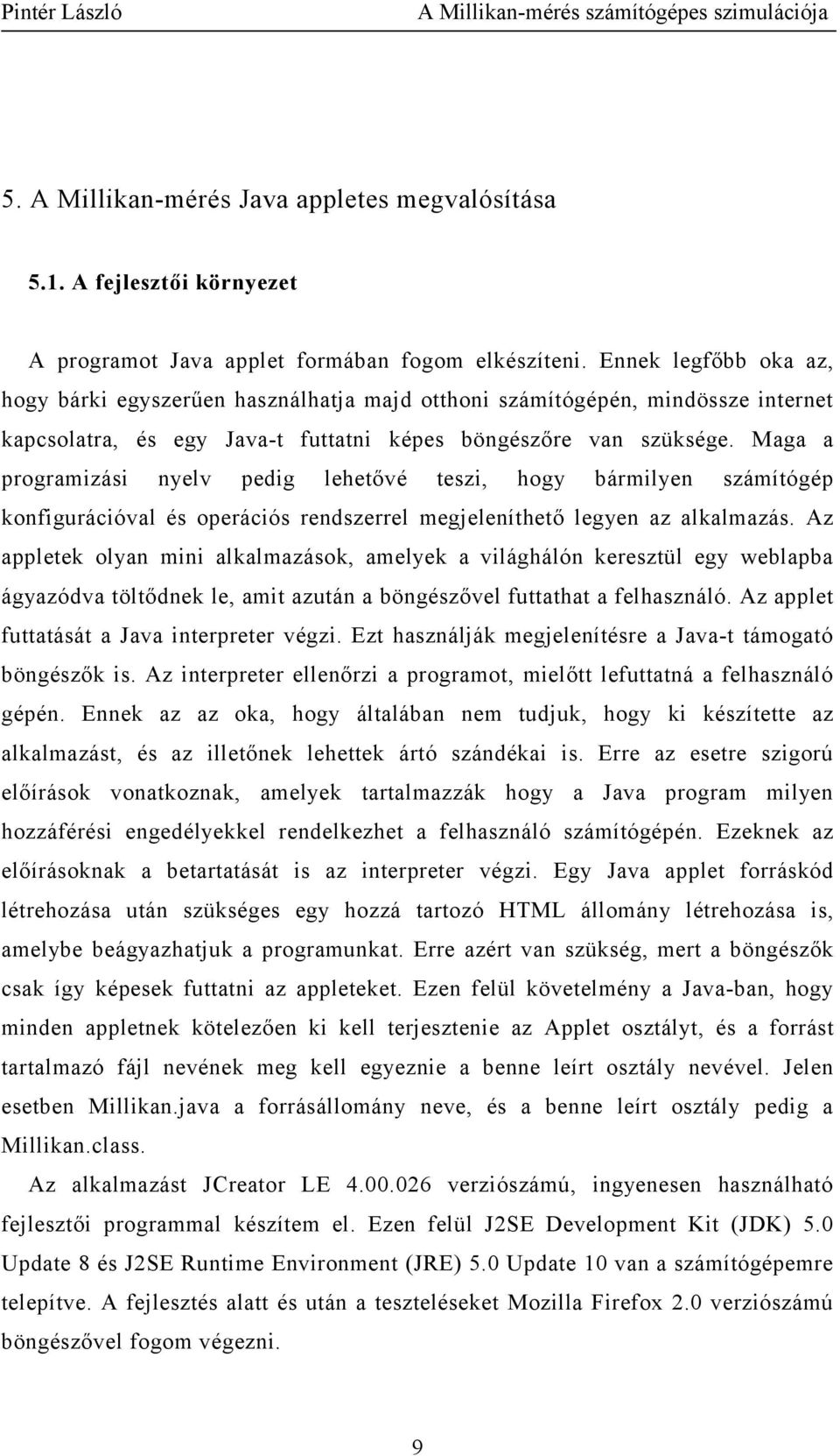 Maga a programizási nyelv pedig lehetővé teszi, hogy bármilyen számítógép konfigurációval és operációs rendszerrel megjeleníthető legyen az alkalmazás.