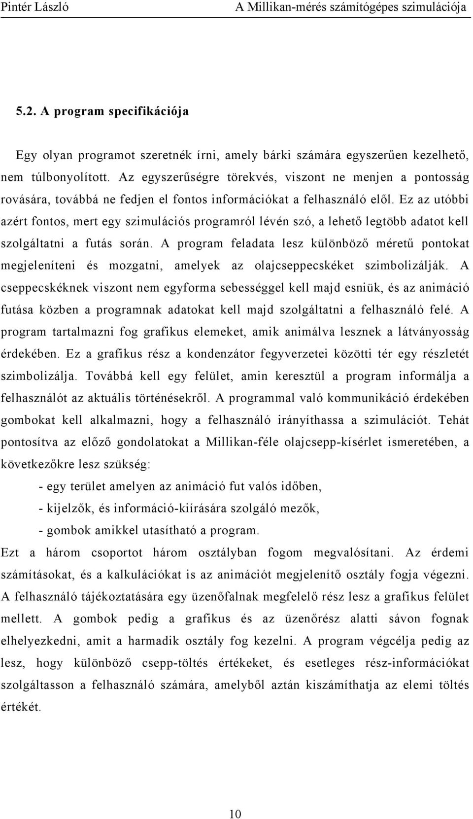 Ez az utóbbi azért fontos, mert egy szimulációs programról lévén szó, a lehető legtöbb adatot kell szolgáltatni a futás során.