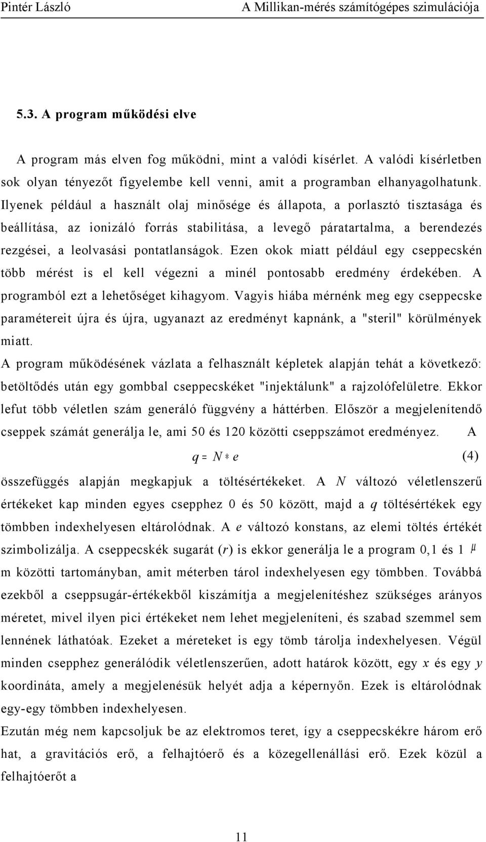 Ezen okok miatt például egy cseppecskén több mérést is el kell végezni a minél pontosabb eredmény érdekében. A programból ezt a lehetőséget kihagyom.