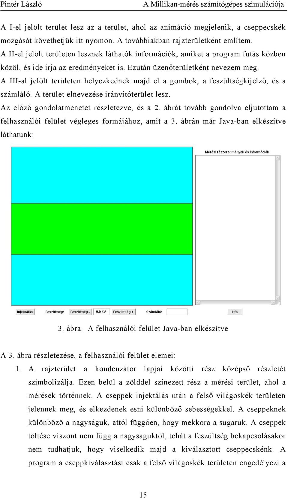 A III-al jelölt területen helyezkednek majd el a gombok, a feszültségkijelző, és a számláló. A terület elnevezése irányítóterület lesz. Az előző gondolatmenetet részletezve, és a 2.