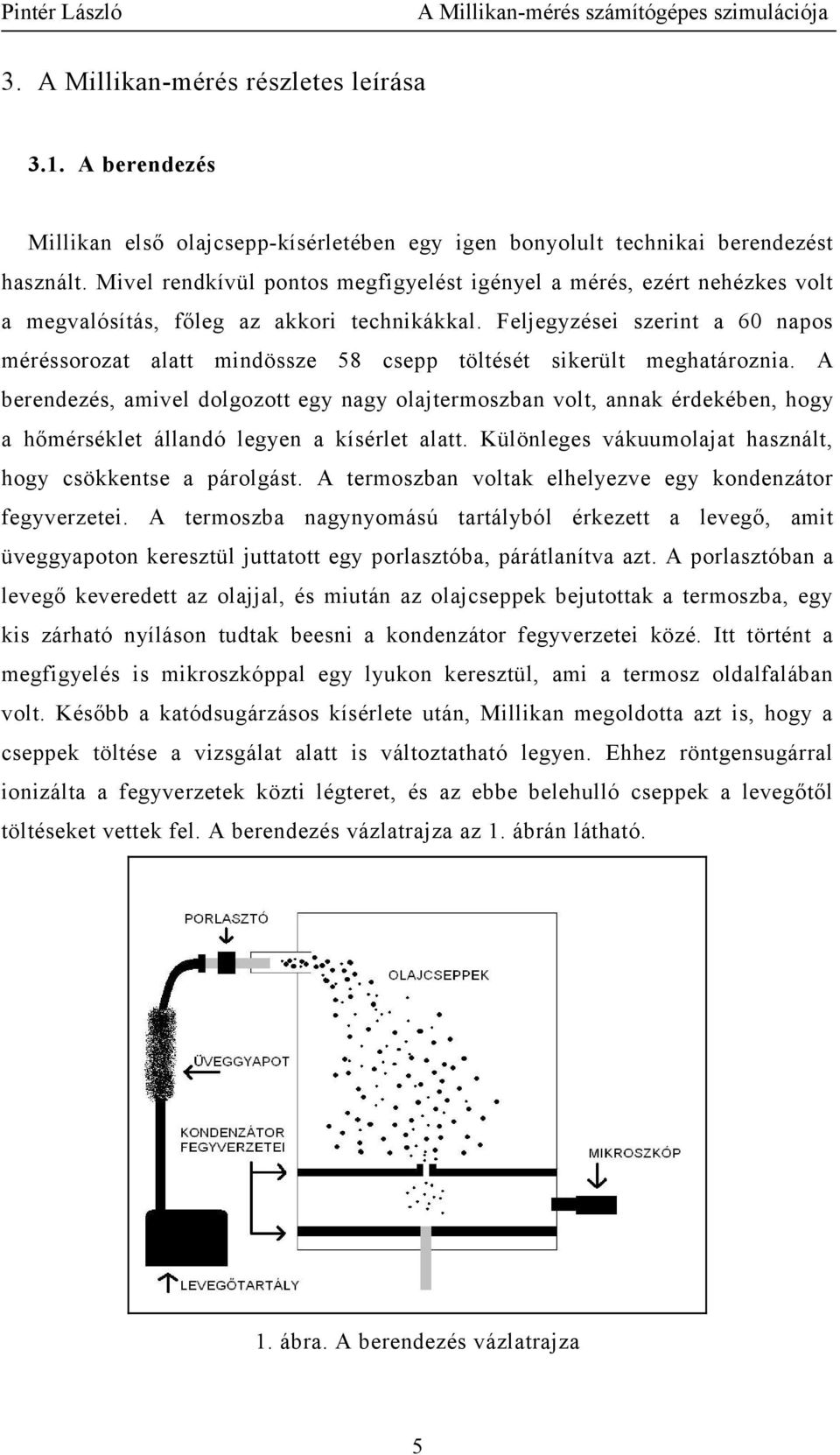 Feljegyzései szerint a 60 napos méréssorozat alatt mindössze 58 csepp töltését sikerült meghatároznia.