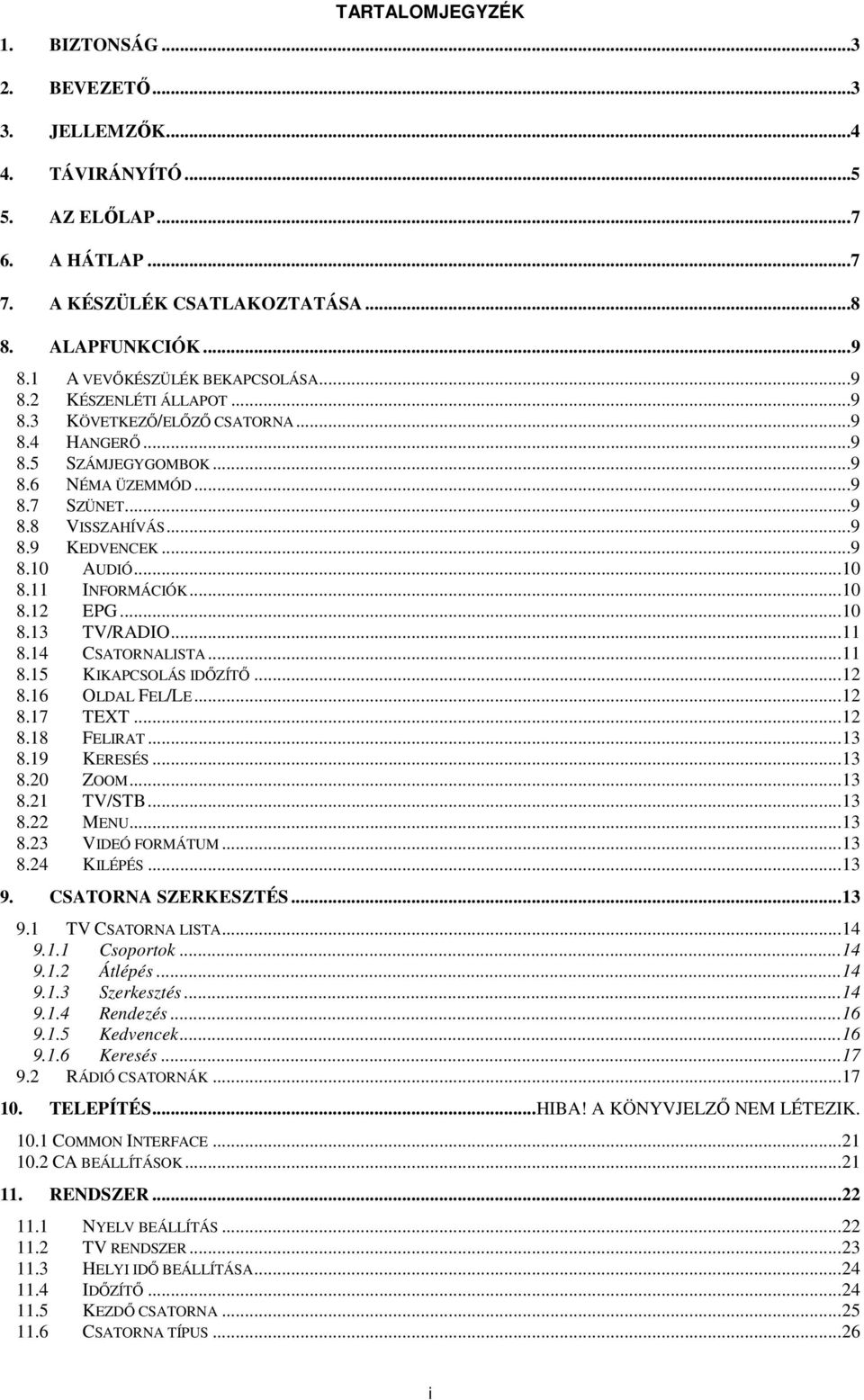 ..9 8.10 AUDIÓ... 10 8.11 INFORMÁCIÓK... 10 8.12 EPG... 10 8.13 TV/RADIO... 11 8.14 CSATORNALISTA... 11 8.15 KIKAPCSOLÁS IDŐZÍTŐ... 12 8.16 OLDAL FEL/LE... 12 8.17 TEXT... 12 8.18 FELIRAT... 13 8.