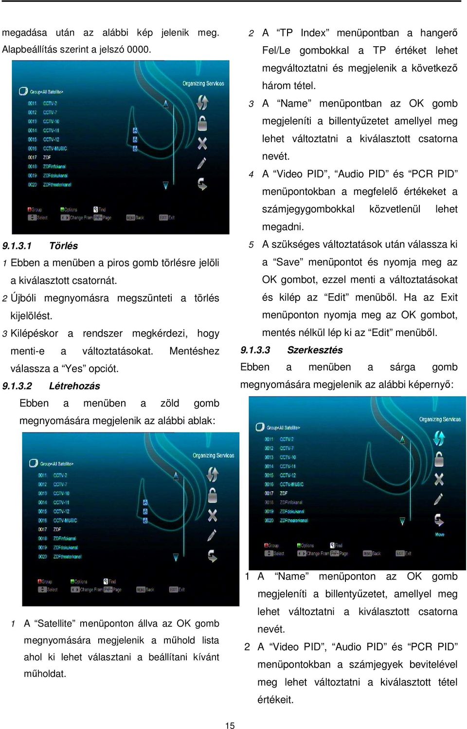 Kilépéskor a rendszer megkérdezi, hogy menti-e a változtatásokat. Mentéshez válassza a Yes opciót. 9.1.3.