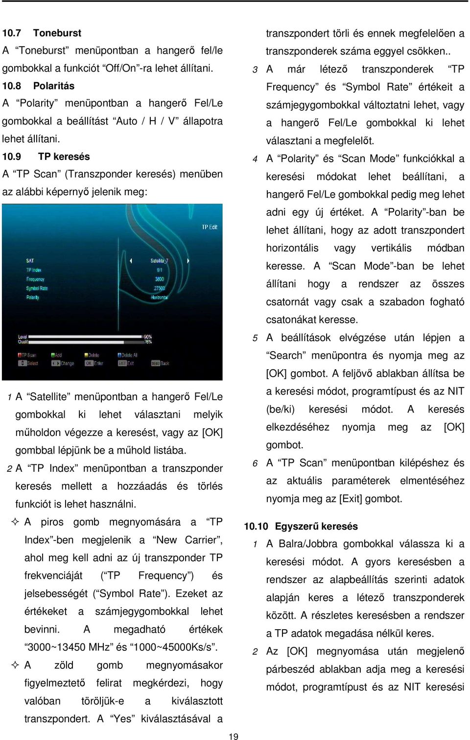 számjegygombokkal változtatni lehet, vagy a hangerő Fel/Le gombokkal ki lehet választani a megfelelőt. 10.