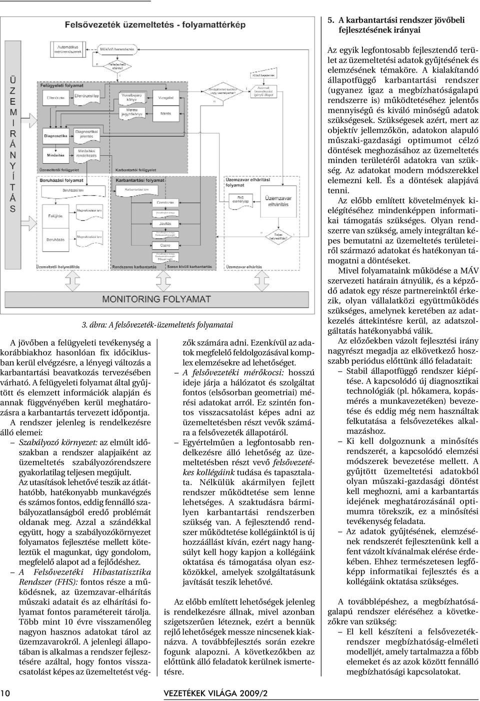 várható. A felügyeleti folyamat által gyûjtött és elemzett információk alapján és annak függvényében kerül meghatározásra a karbantartás tervezett idõpontja.