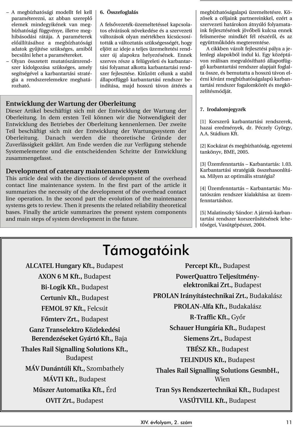 Olyan összetett mutatószámrendszer kidolgozása szükséges, amely segítségével a karbantartási stratégia a rendszerelemekre meghatározható. 6.