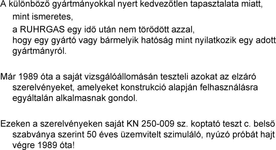 Már 1989 óta a saját vizsgálóállomásán teszteli azokat az elzáró szerelvényeket, amelyeket konstrukció alapján felhasználásra