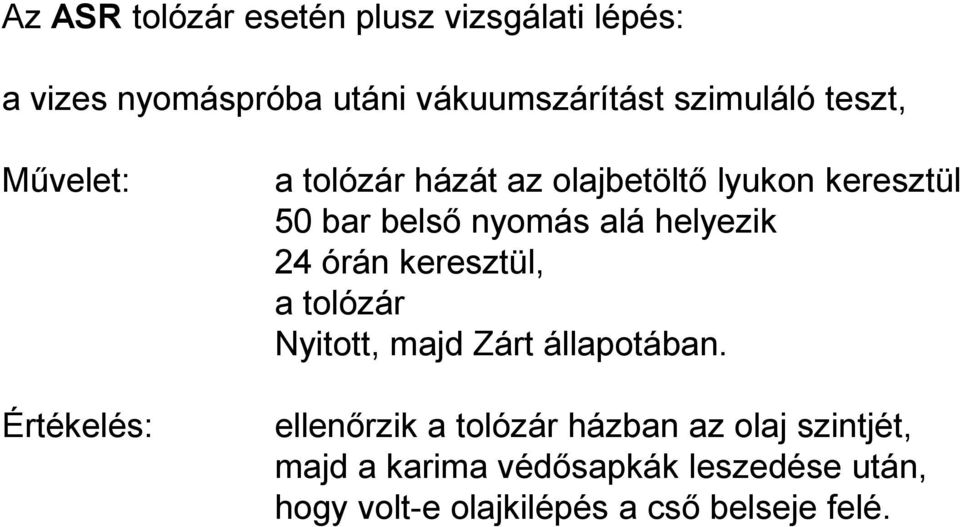 helyezik 24 órán keresztül, a tolózár Nyitott, majd Zárt állapotában.