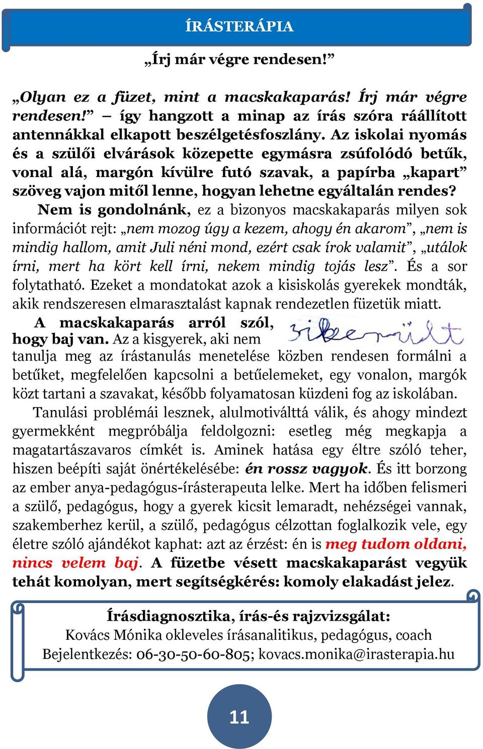 Nem is gondolnánk, ez a bizonyos macskakaparás milyen sok információt rejt: nem mozog úgy a kezem, ahogy én akarom, nem is mindig hallom, amit Juli néni mond, ezért csak írok valamit, utálok írni,