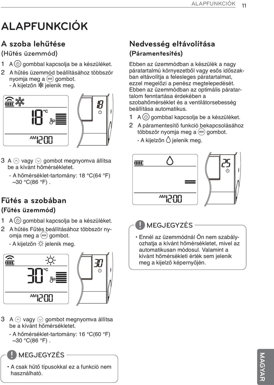 megtelepedését. Ebben az üzemmódban az optimális páratartalom fenntartása érdekében a szobahőmérséklet és a ventilátorsebesség beállítása automatikus. 1 A gombbal kapcsolja be a készüléket.