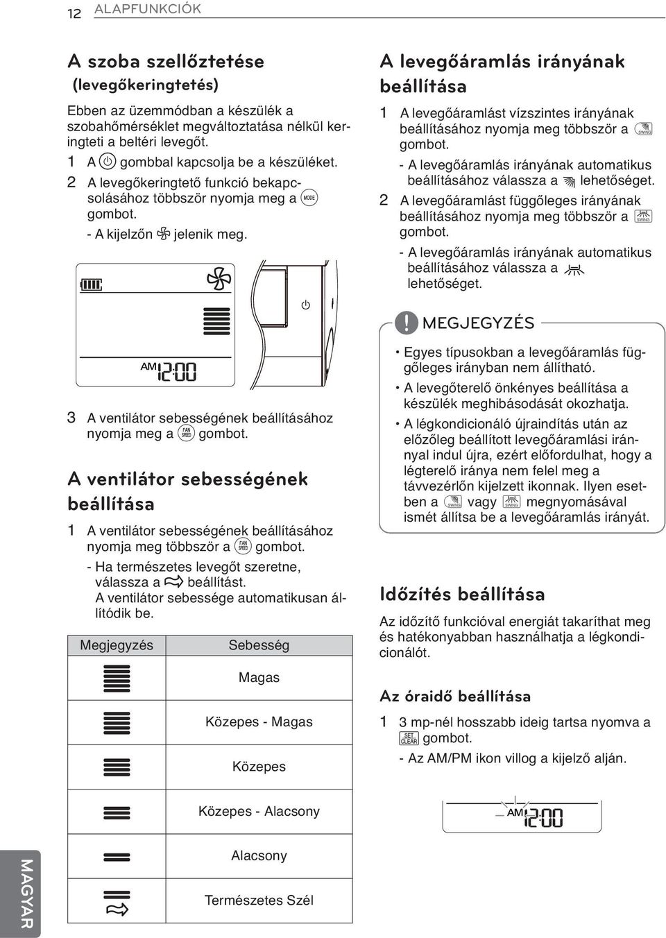 A levegőáramlás irányának beállítása 1 A levegőáramlást vízszintes irányának beállításához nyomja meg többször a D gombot.