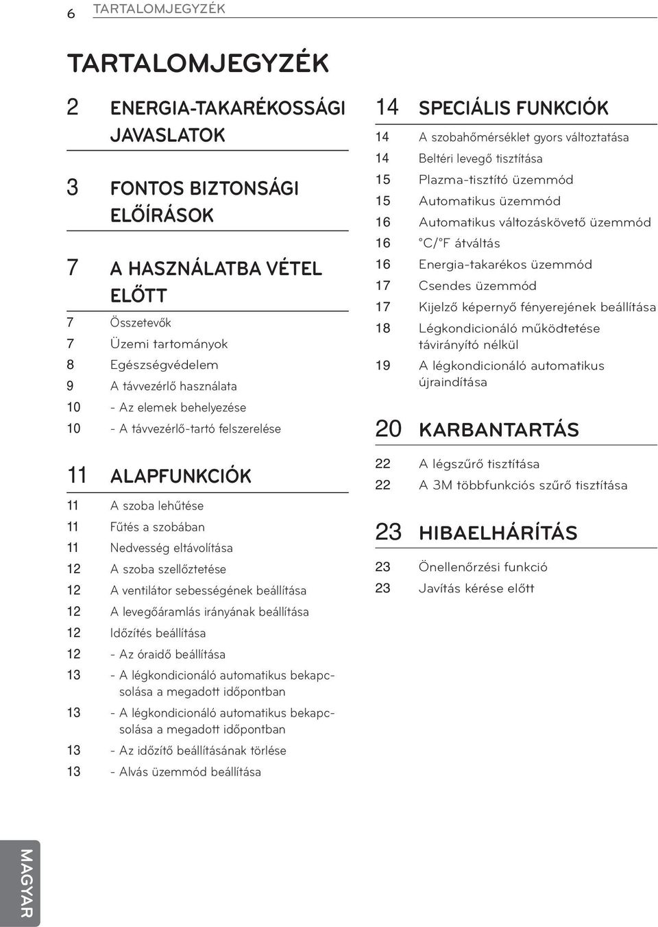 sebességének beállítása 12 A levegőáramlás irányának beállítása 12 Időzítés beállítása 12 - Az óraidő beállítása 13 - A légkondicionáló automatikus bekapcsolása a megadott időpontban 13 - A