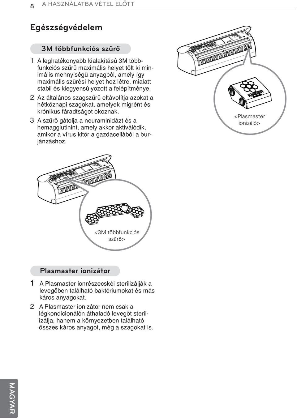 3 A szűrő gátolja a neuraminidázt és a hemagglutinint, amely akkor aktiválódik, amikor a vírus kitör a gazdacellából a burjánzáshoz.