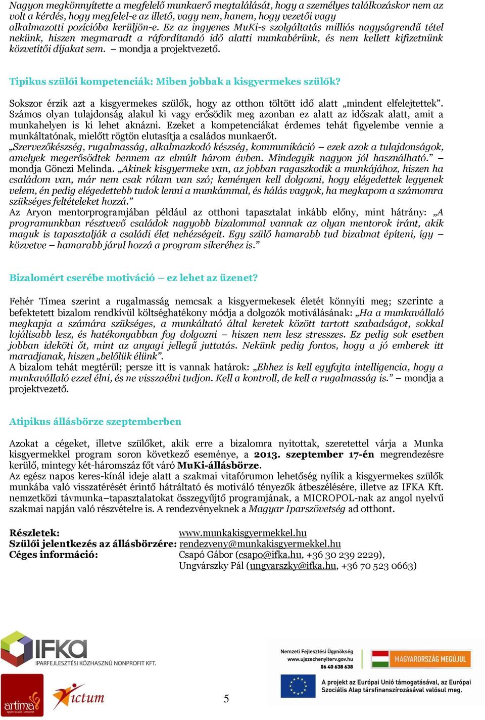 mondja a projektvezető. Tipikus szülői kompetenciák: Miben jobbak a kisgyermekes szülők? Sokszor érzik azt a kisgyermekes szülők, hogy az otthon töltött idő alatt mindent elfelejtettek.