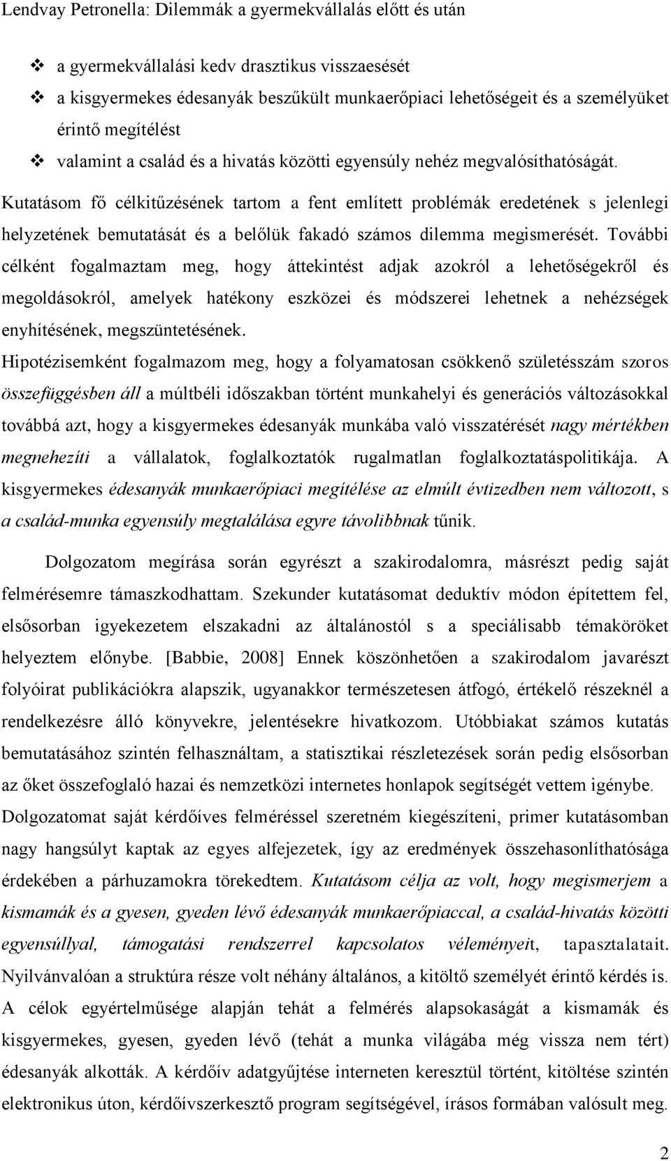 További célként fogalmaztam meg, hogy áttekintést adjak azokról a lehetőségekről és megoldásokról, amelyek hatékony eszközei és módszerei lehetnek a nehézségek enyhítésének, megszüntetésének.