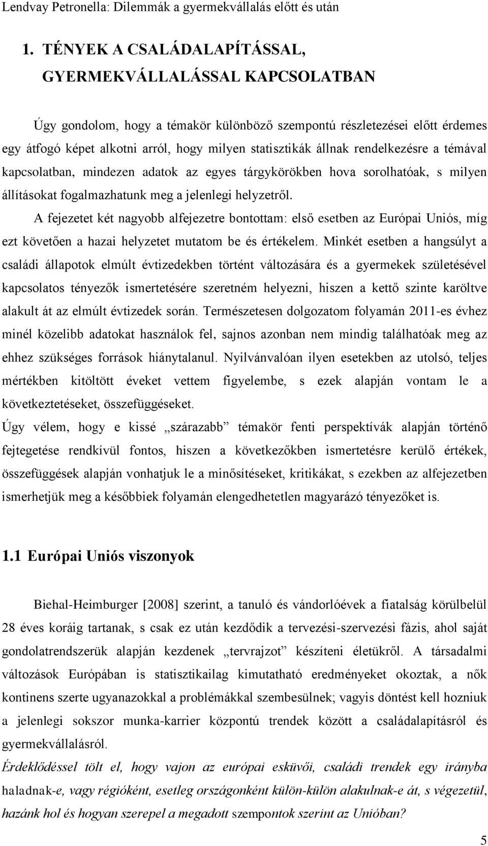 A fejezetet két nagyobb alfejezetre bontottam: első esetben az Európai Uniós, míg ezt követően a hazai helyzetet mutatom be és értékelem.