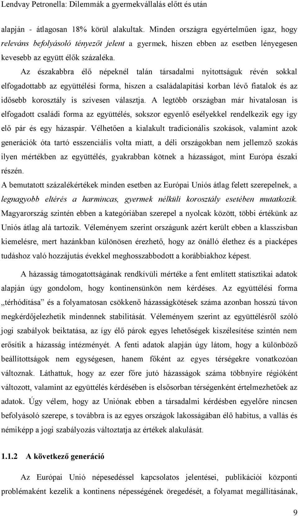 A legtöbb országban már hivatalosan is elfogadott családi forma az együttélés, sokszor egyenlő esélyekkel rendelkezik egy így elő pár és egy házaspár.