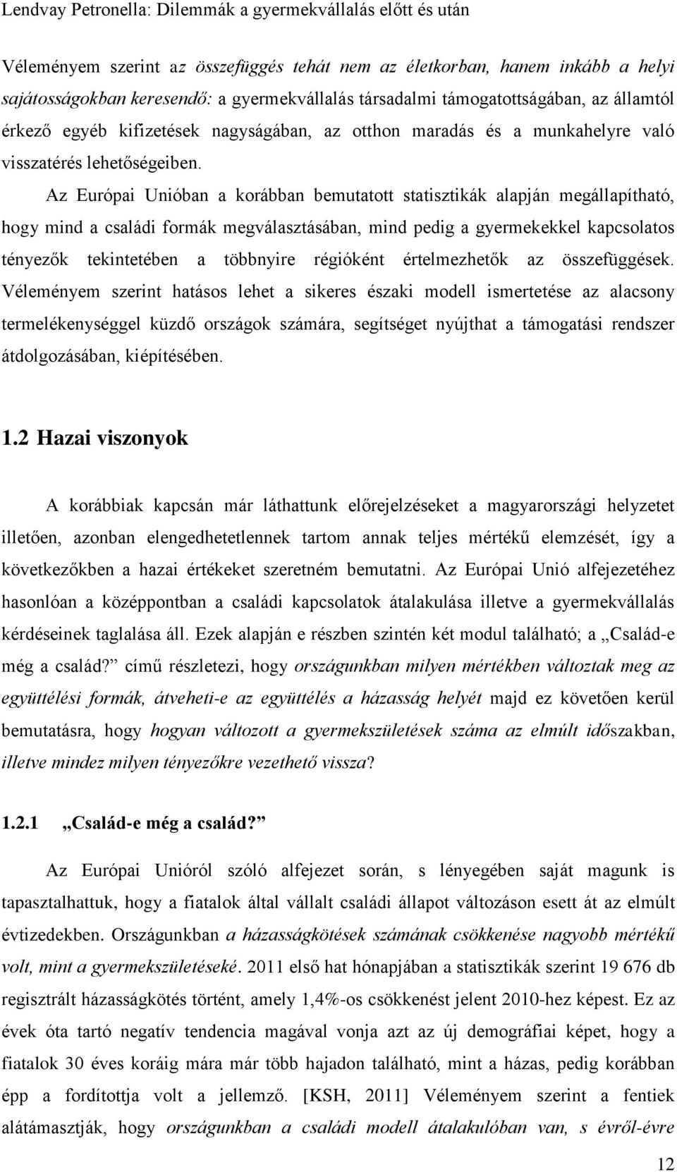 Az Európai Unióban a korábban bemutatott statisztikák alapján megállapítható, hogy mind a családi formák megválasztásában, mind pedig a gyermekekkel kapcsolatos tényezők tekintetében a többnyire