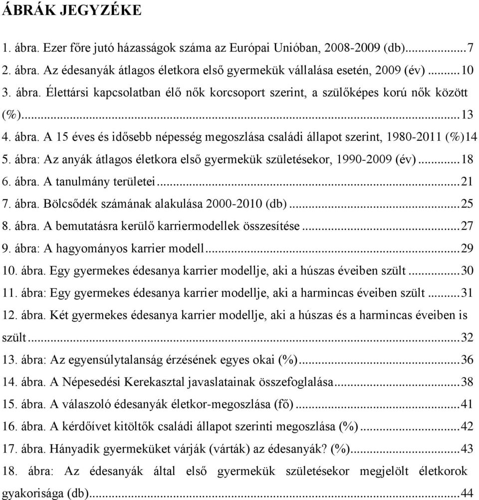 .. 21 7. ábra. Bölcsődék számának alakulása 2000-2010 (db)... 25 8. ábra. A bemutatásra kerülő karriermodellek összesítése... 27 9. ábra: A hagyományos karrier modell... 29 10. ábra. Egy gyermekes édesanya karrier modellje, aki a húszas éveiben szült.