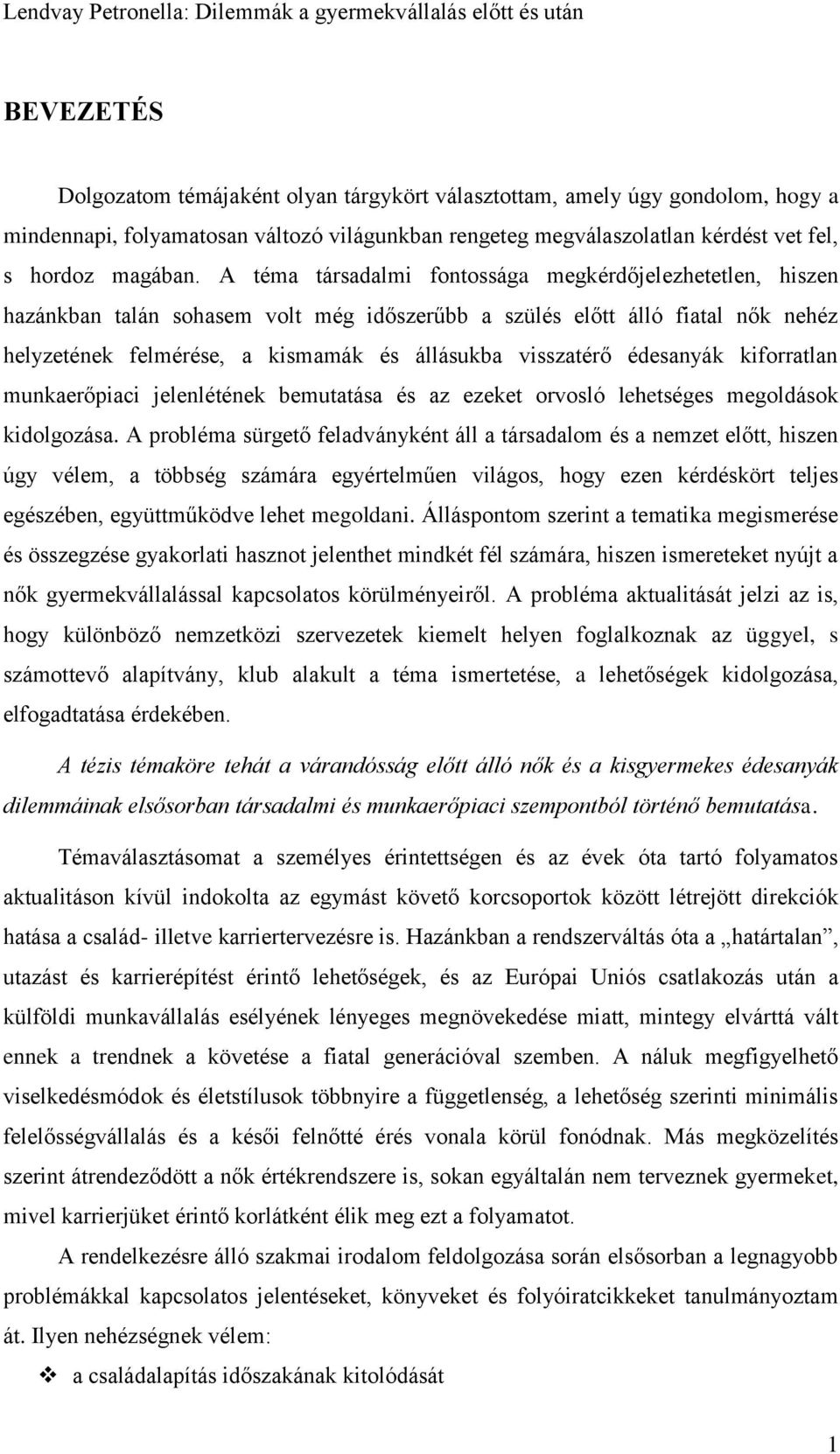 édesanyák kiforratlan munkaerőpiaci jelenlétének bemutatása és az ezeket orvosló lehetséges megoldások kidolgozása.