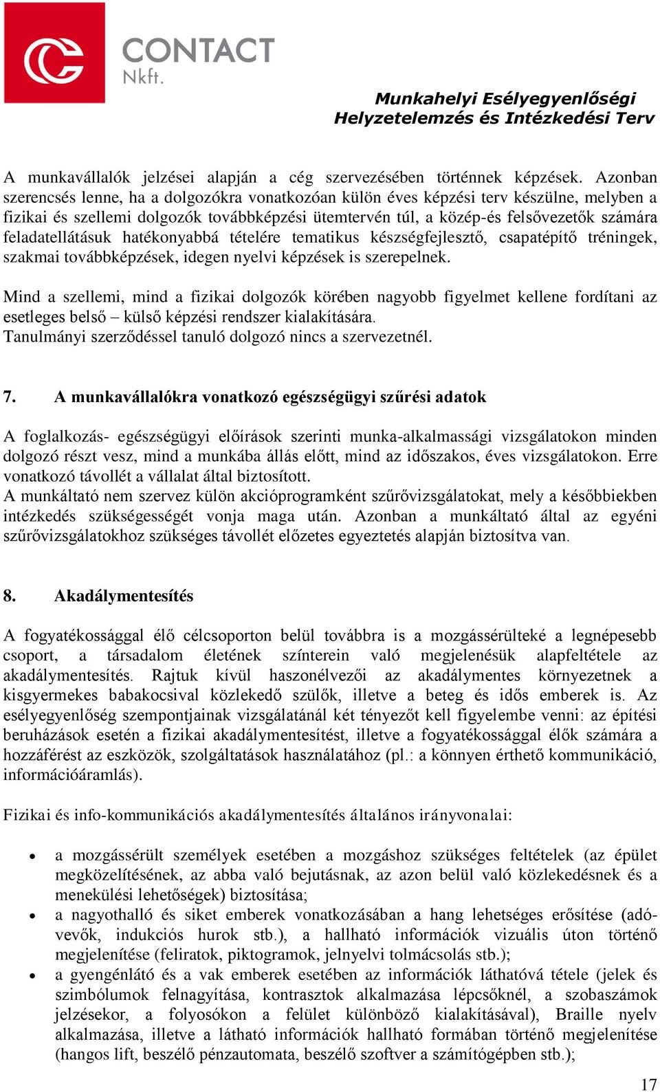 feladatellátásuk hatékonyabbá tételére tematikus készségfejlesztő, csapatépítő tréningek, szakmai továbbképzések, idegen nyelvi képzések is szerepelnek.