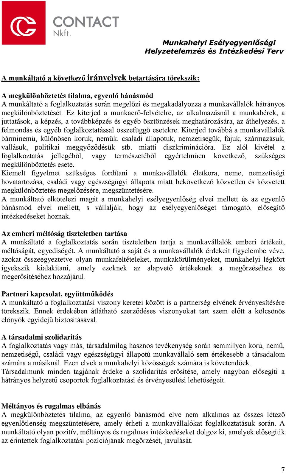 Ez kiterjed a munkaerő-felvételre, az alkalmazásnál a munkabérek, a juttatások, a képzés, a továbbképzés és egyéb ösztönzések meghatározására, az áthelyezés, a felmondás és egyéb foglalkoztatással