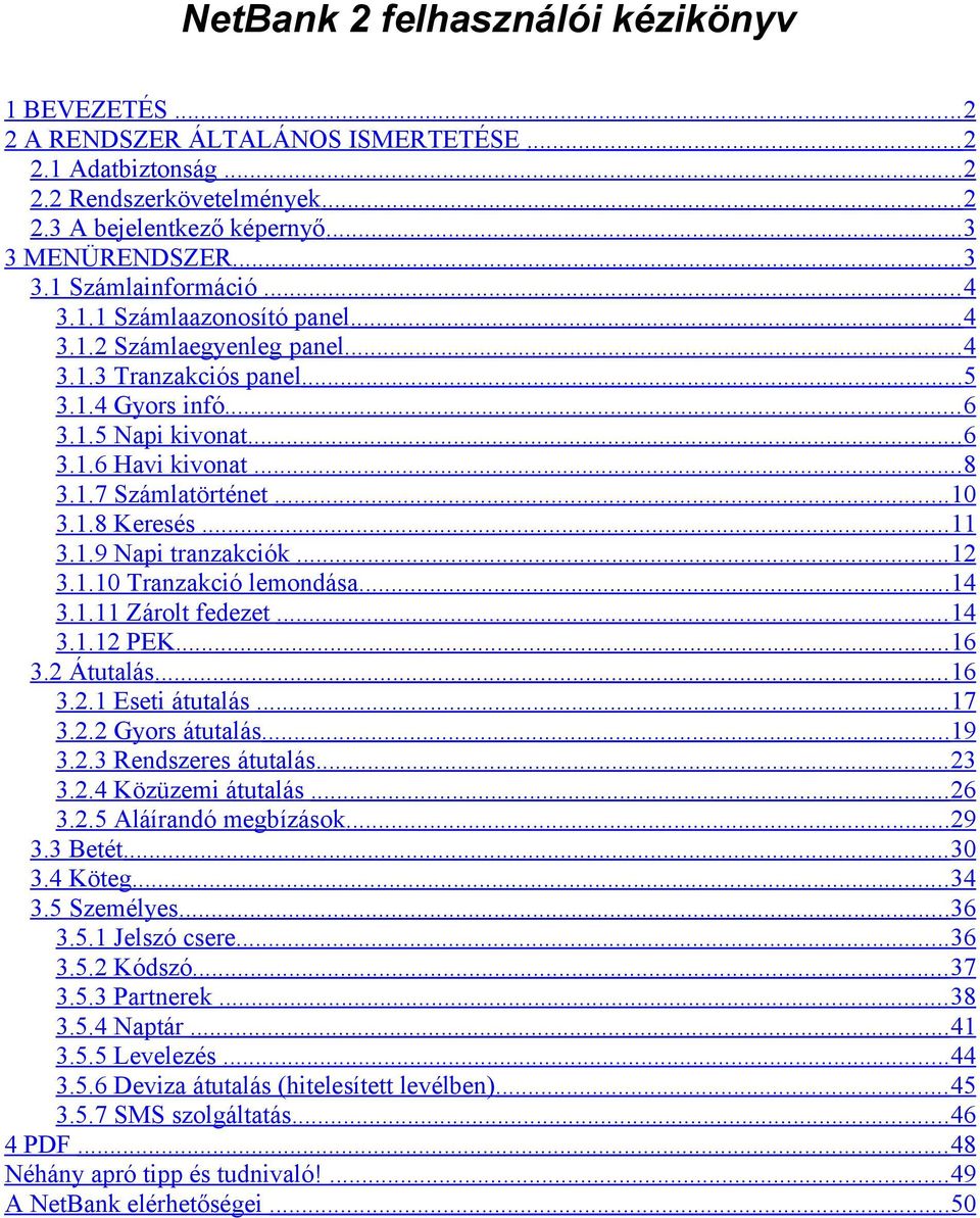 ..10 3.1.8 Keresés...11 3.1.9 Napi tranzakciók... 12 3.1.10 Tranzakció lemondása...14 3.1.11 Zárolt fedezet... 14 3.1.12 PEK... 16 3.2 Átutalás... 16 3.2.1 Eseti átutalás... 17 3.2.2 Gyors átutalás.