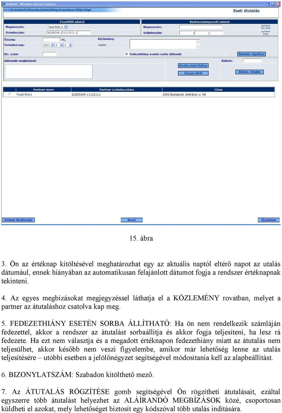 Az egyes megbízásokat megjegyzéssel láthatja el a KÖZLEMÉNY rovatban, melyet a partner az átutaláshoz csatolva kap meg. 5.