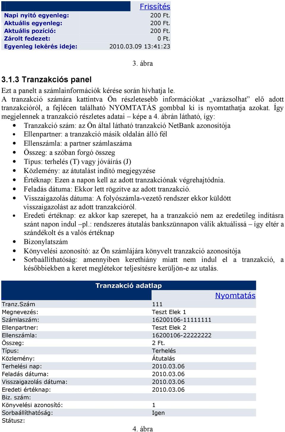 A tranzakció számára kattintva Ön részletesebb információkat varázsolhat elő adott tranzakcióról, a fejlécen található NYOMTATÁS gombbal ki is nyomtathatja azokat.