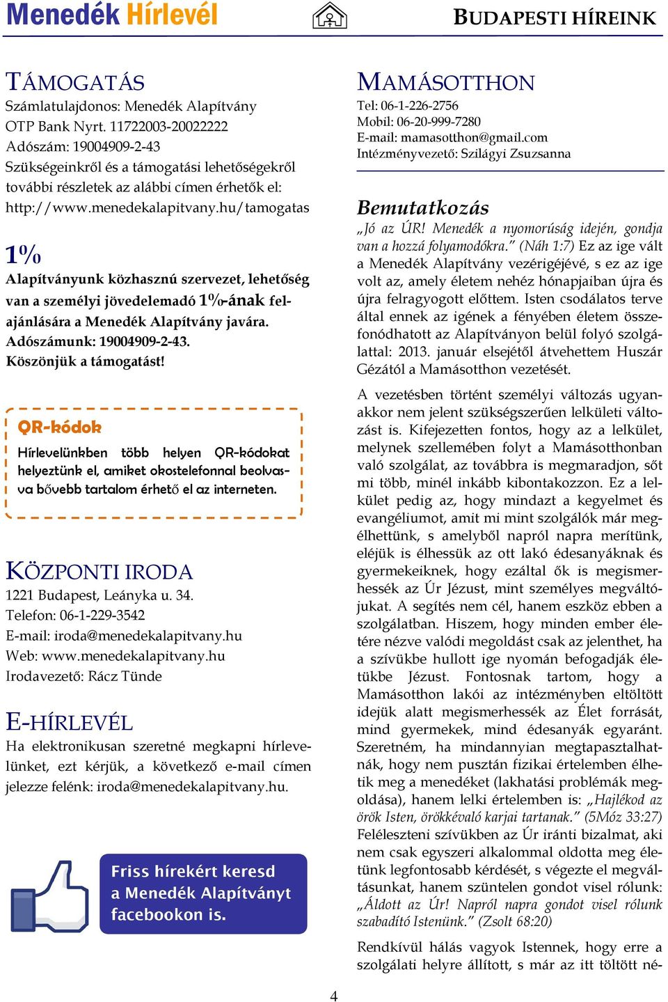 hu/tamogatas 1% Alapítványunk közhasznú szervezet, lehetőség van a személyi jövedelemadó 1%-ának felajánlására a Menedék Alapítvány javára. Adószámunk: 19004909-2-43. Köszönjük a támogatást!