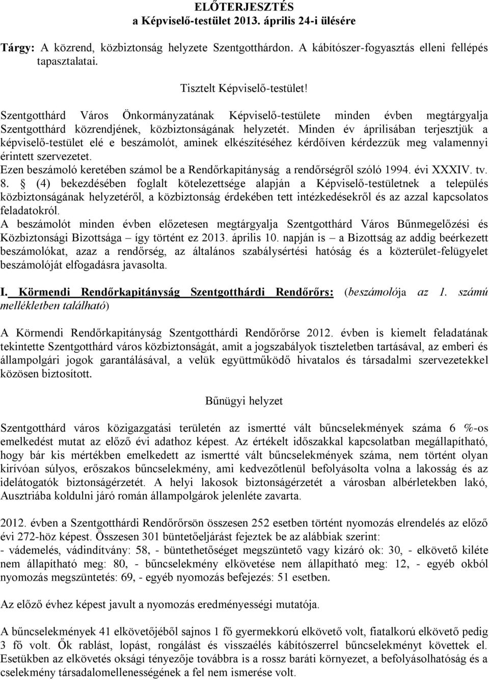 Minden év áprilisában terjesztjük a képviselő-testület elé e beszámolót, aminek elkészítéséhez kérdőíven kérdezzük meg valamennyi érintett szervezetet.