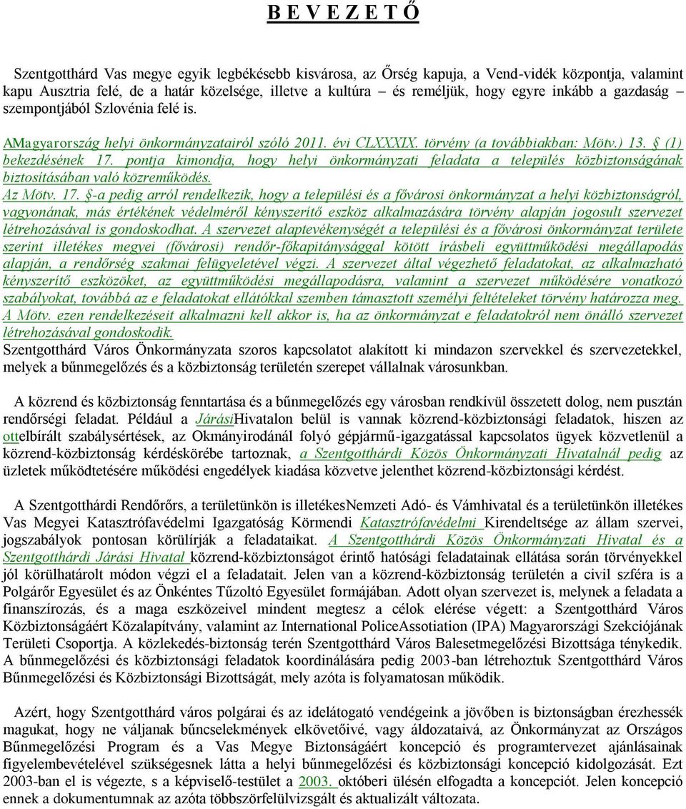 pontja kimondja, hogy helyi önkormányzati feladata a település közbiztonságának biztosításában való közreműködés. Az Mötv. 17.