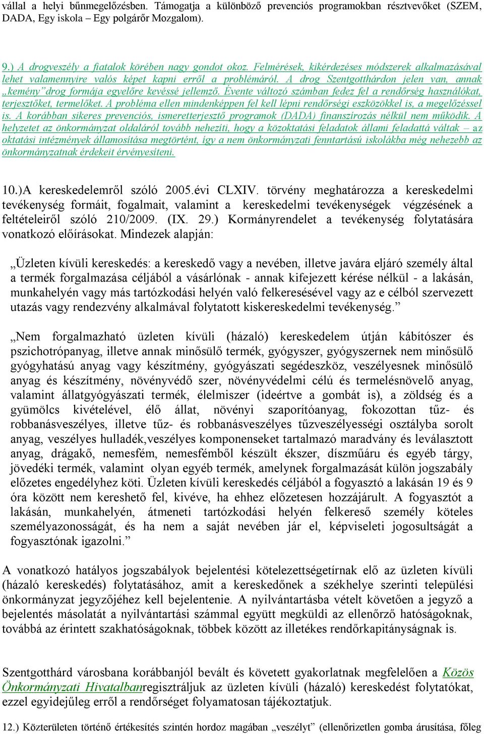 Évente változó számban fedez fel a rendőrség használókat, terjesztőket, termelőket. A probléma ellen mindenképpen fel kell lépni rendőrségi eszközökkel is, a megelőzéssel is.