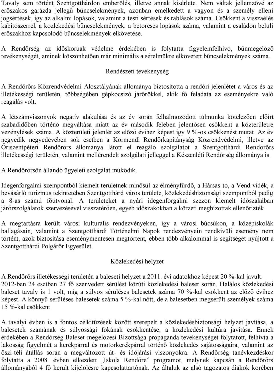 Csökkent a visszaélés kábítószerrel, a közlekedési bűncselekmények, a betöréses lopások száma, valamint a családon belüli erőszakhoz kapcsolódó bűncselekmények elkövetése.