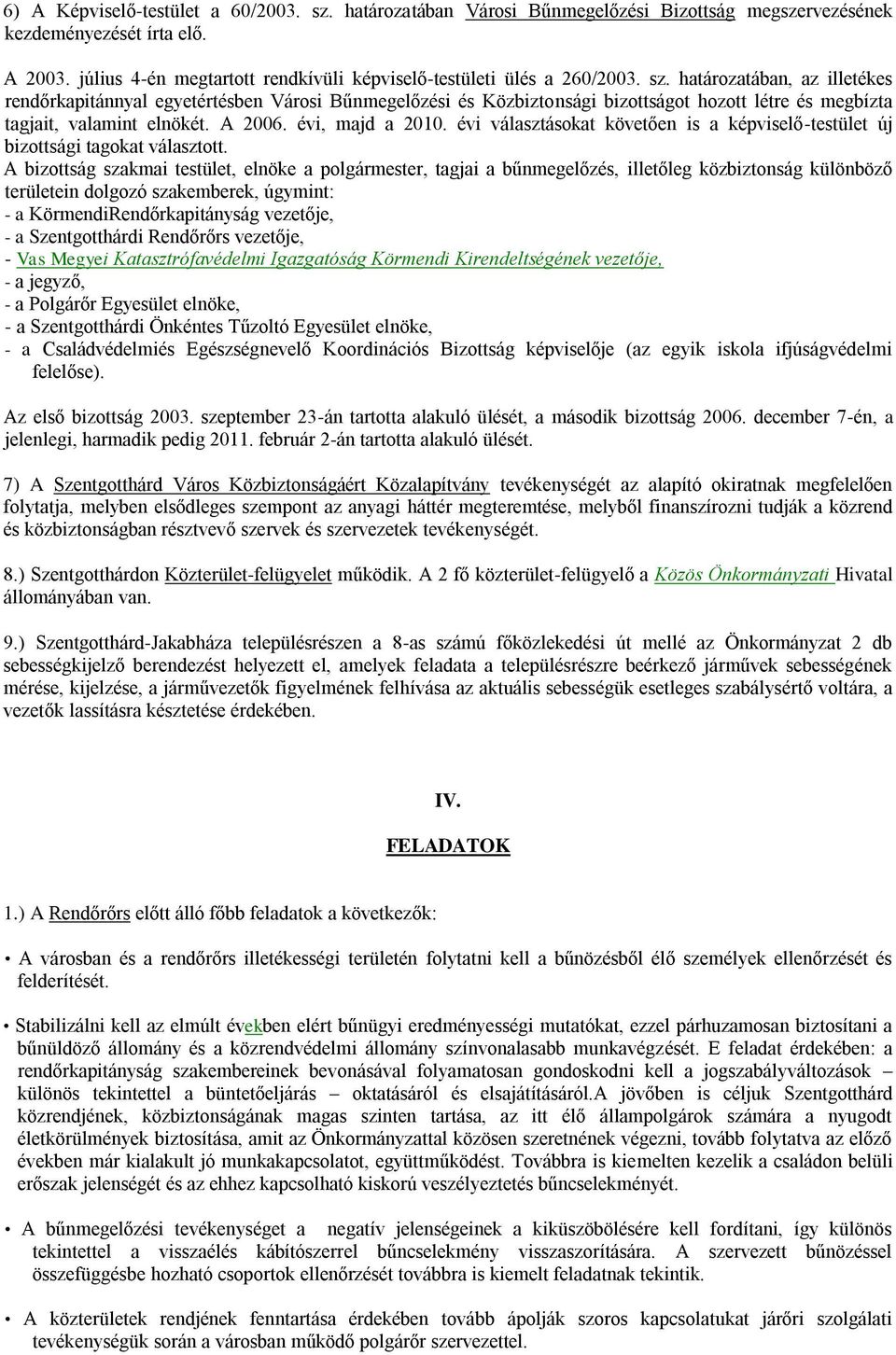 határozatában, az illetékes rendőrkapitánnyal egyetértésben Városi Bűnmegelőzési és Közbiztonsági bizottságot hozott létre és megbízta tagjait, valamint elnökét. A 2006. évi, majd a 2010.