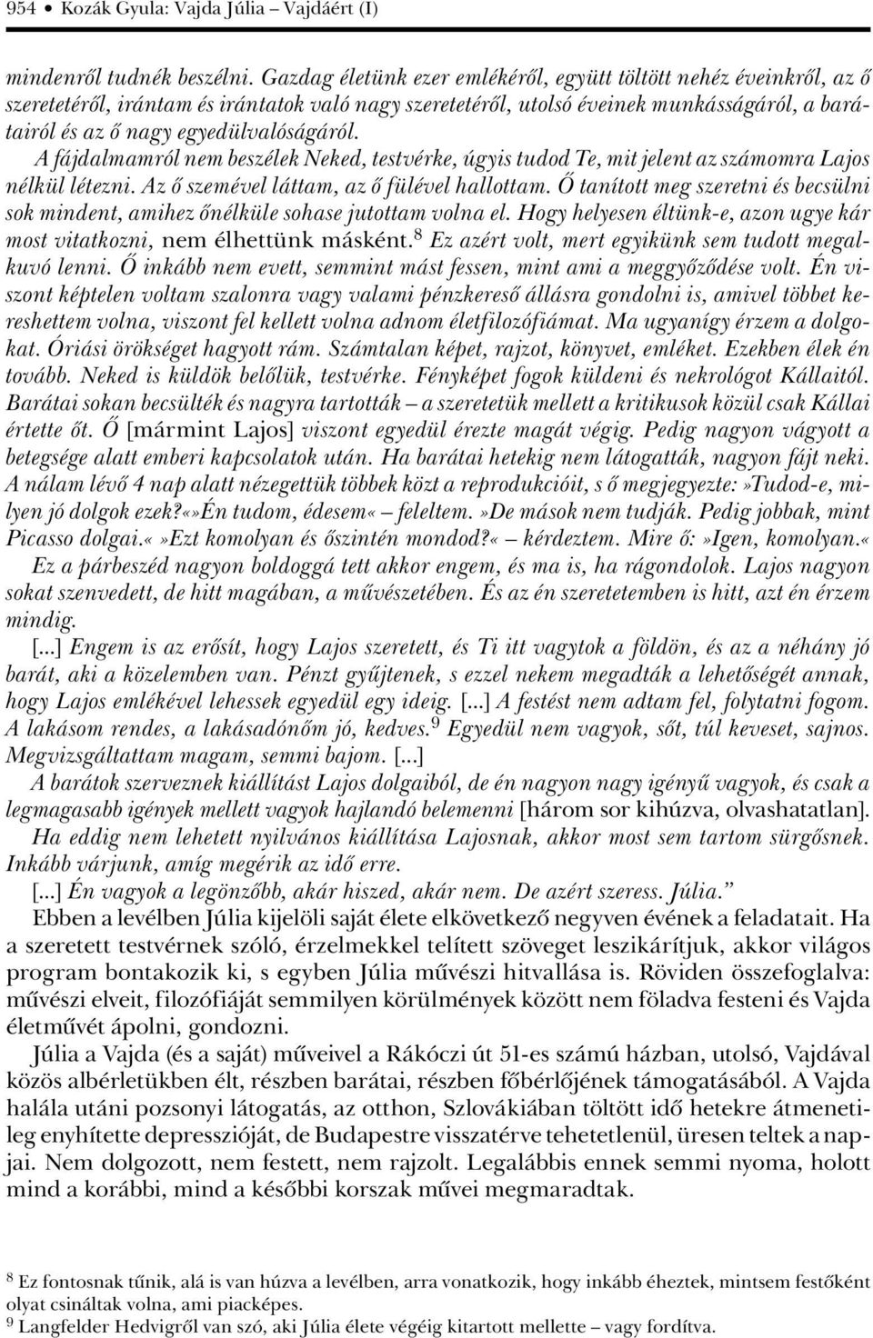 egyedülvalóságáról. A fájdalmamról nem beszélek Neked, testvérke, úgyis tudod Te, mit jelent az számomra Lajos nélkül létezni. Az ô szemével láttam, az ô fülével hallottam.