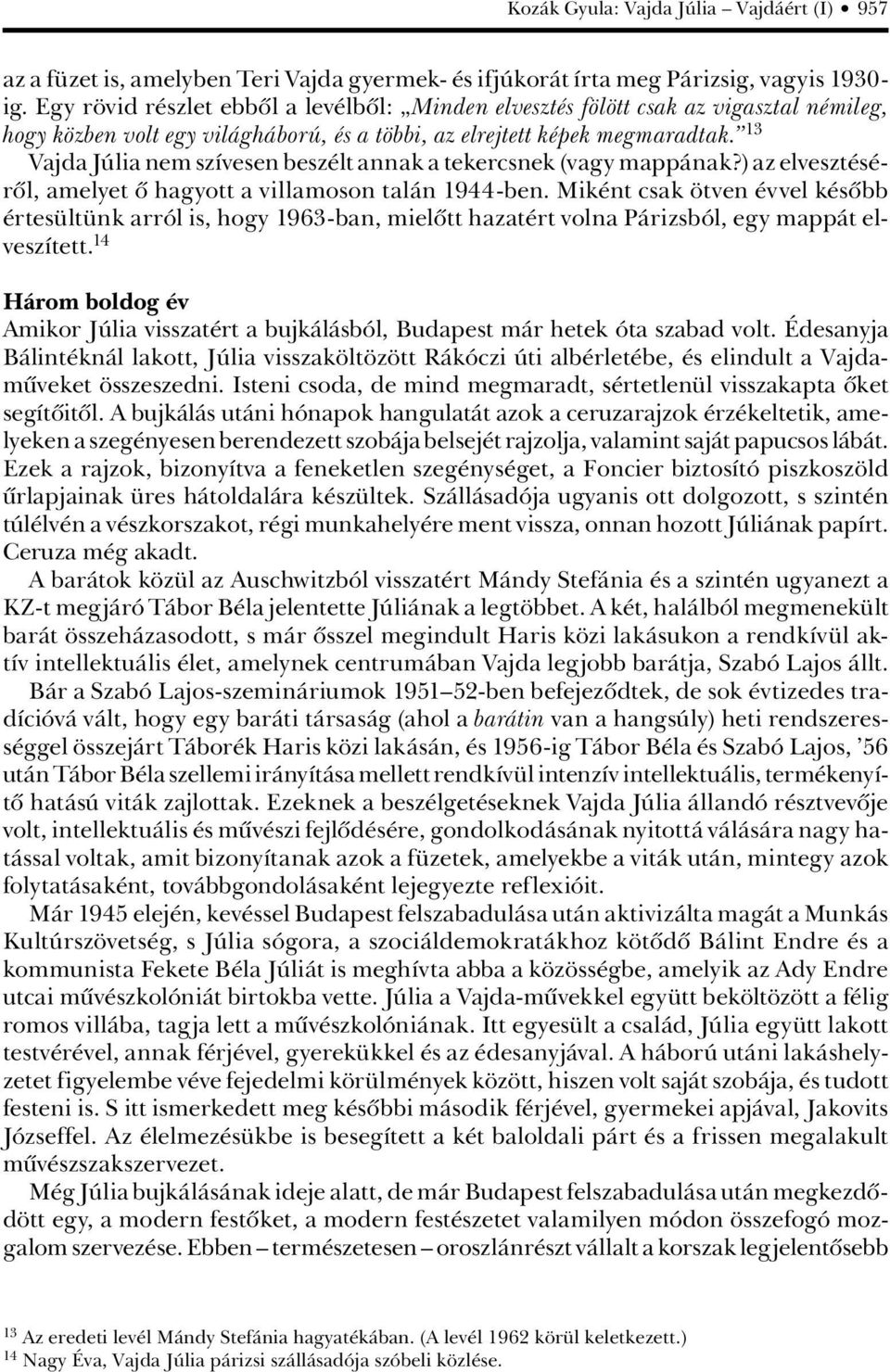 13 Vajda Júlia nem szívesen beszélt annak a tekercsnek (vagy mappának?) az elvesztésérôl, amelyet ô hagyott a villamoson talán 1944-ben.