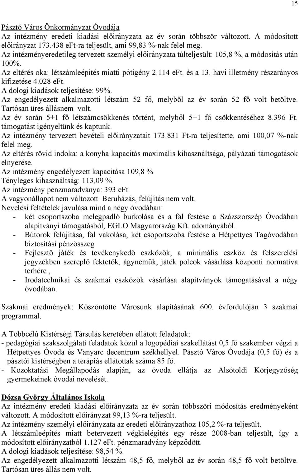 havi illetmény részarányos kifizetése 4.028 eft. A dologi kiadások teljesítése: 99%. Az engedélyezett alkalmazotti létszám 52 fő, melyből az év során 52 fő volt betöltve. Tartósan üres állásnem volt.