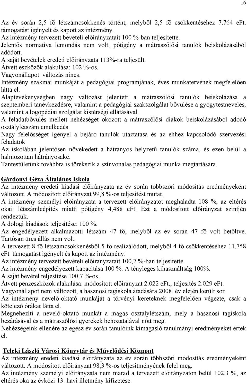 A saját bevételek eredeti előirányzata 113%-ra teljesült. Átvett eszközök alakulása: 102 %-os. Vagyonállapot változás nincs.