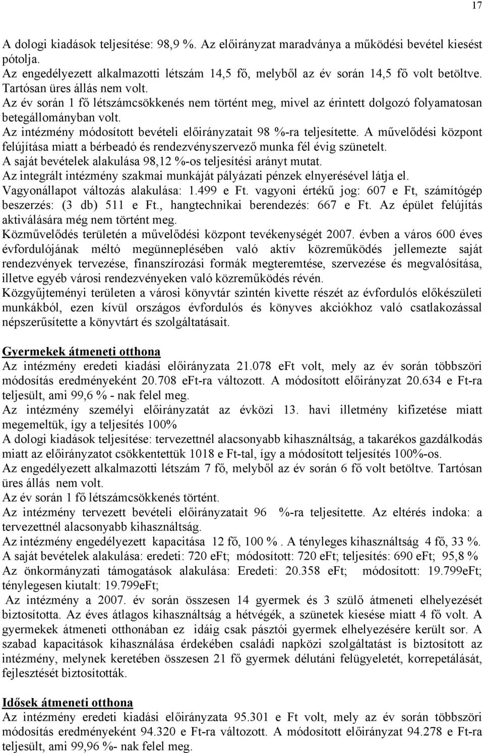 Az intézmény módosított bevételi előirányzatait 98 %-ra teljesítette. A művelődési központ felújítása miatt a bérbeadó és rendezvényszervező munka fél évig szünetelt.