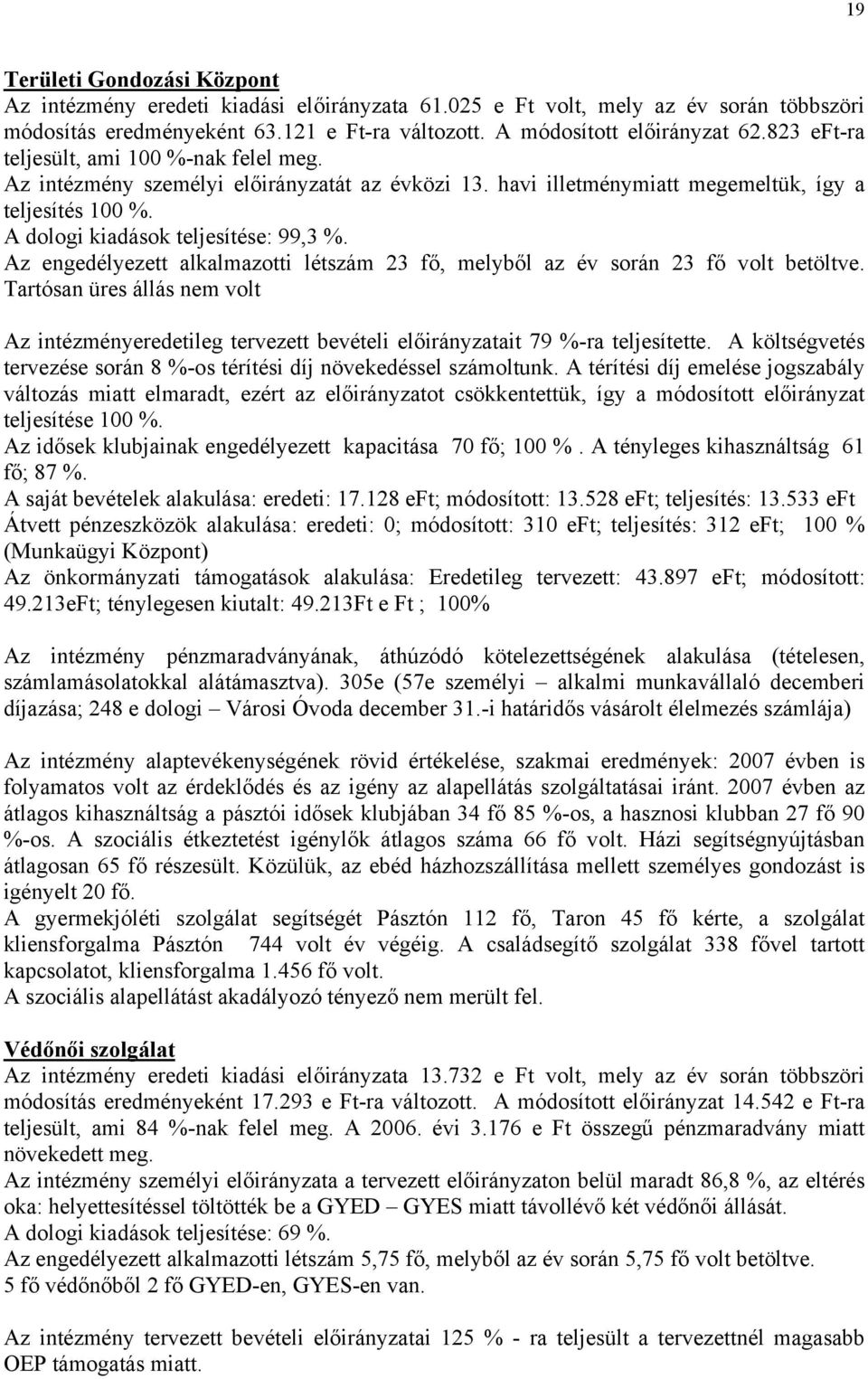 Az engedélyezett alkalmazotti létszám 23 fő, melyből az év során 23 fő volt betöltve. Tartósan üres állás nem volt Az intézményeredetileg tervezett bevételi előirányzatait 79 %-ra teljesítette.