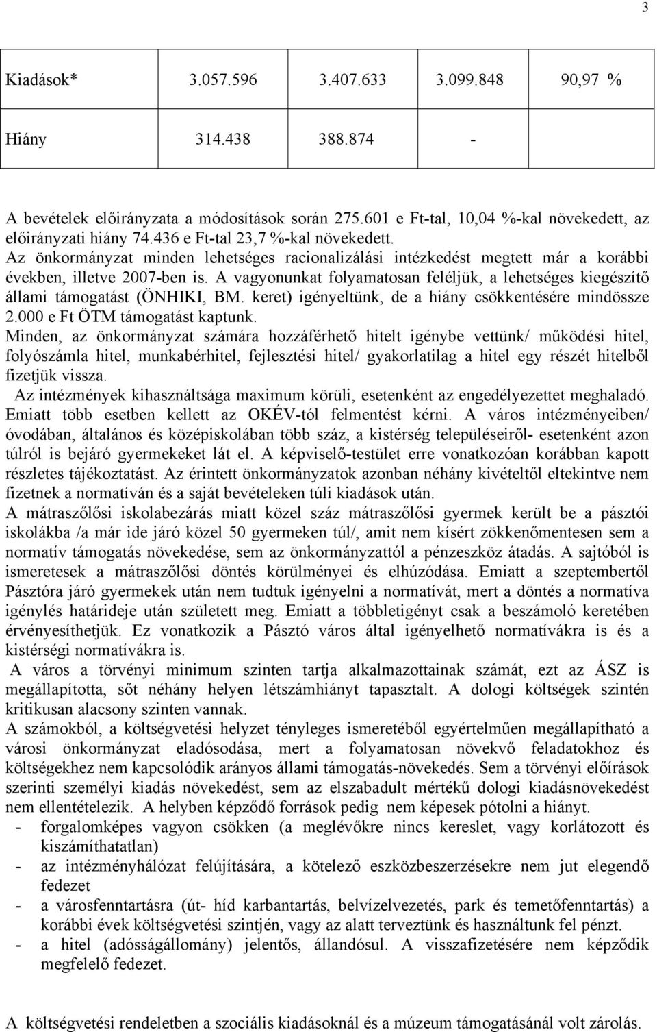 A vagyonunkat folyamatosan feléljük, a lehetséges kiegészítő állami támogatást (ÖNHIKI, BM. keret) igényeltünk, de a hiány csökkentésére mindössze 2.000 e Ft ÖTM támogatást kaptunk.