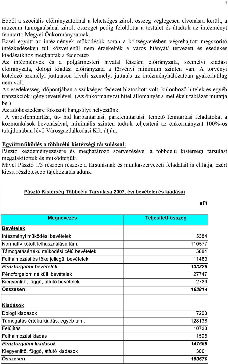 Ezzel együtt az intézmények működésük során a költségvetésben végrehajtott megszorító intézkedéseken túl közvetlenül nem érzékelték a város hiányát/ tervezett és esedékes kiadásaikhoz megkapták a