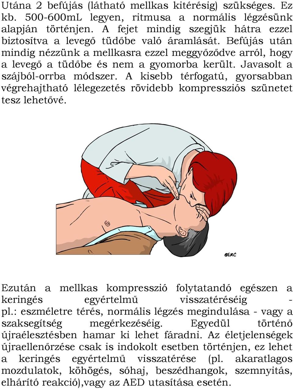 Javasolt a szájból-orrba módszer. A kisebb térfogatú, gyorsabban végrehajtható lélegezetés rövidebb kompressziós szünetet tesz lehetővé.