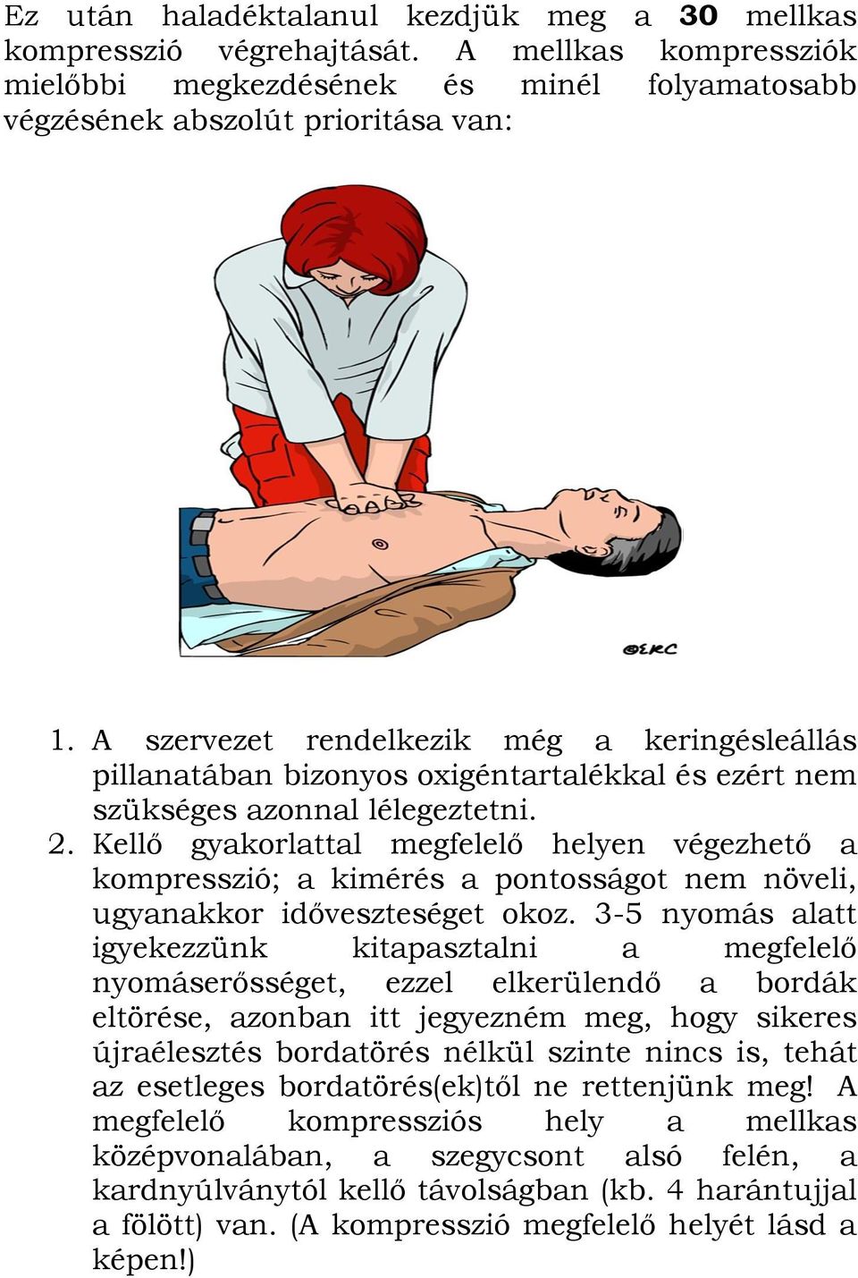 Kellő gyakorlattal megfelelő helyen végezhető a kompresszió; a kimérés a pontosságot nem növeli, ugyanakkor időveszteséget okoz.