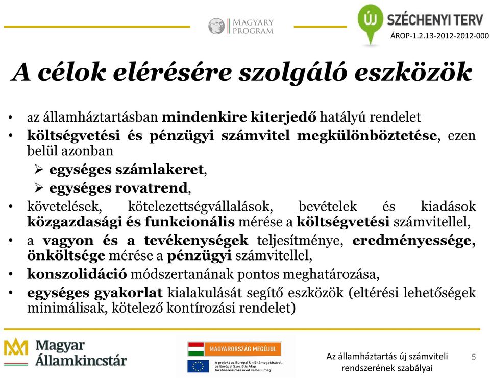 mérése a költségvetési számvitellel, a vagyon és a tevékenységek teljesítménye, eredményessége, önköltsége mérése a pénzügyi számvitellel,