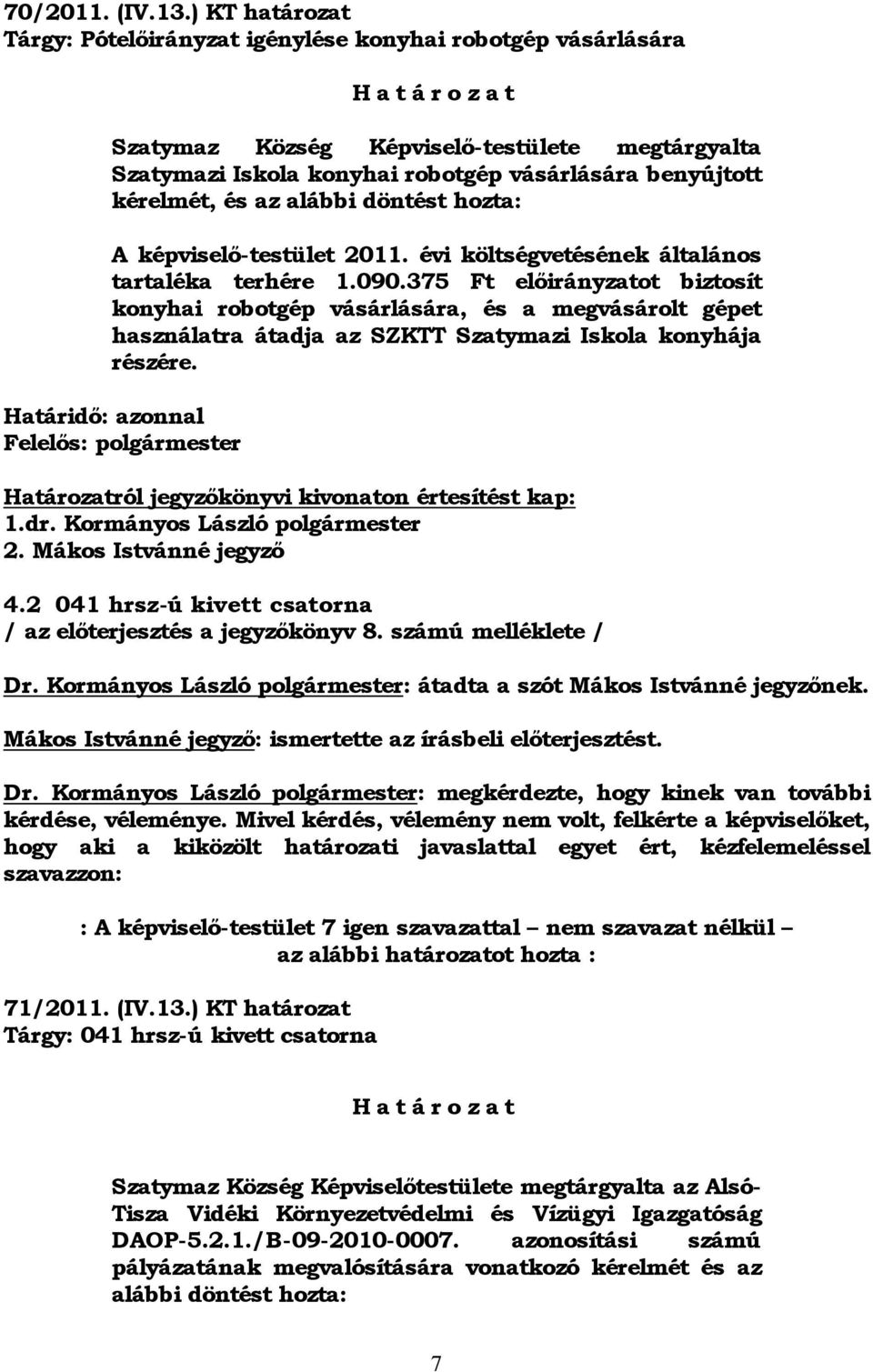 kérelmét, és az alábbi döntést hozta: A képviselő-testület 2011. évi költségvetésének általános tartaléka terhére 1.090.