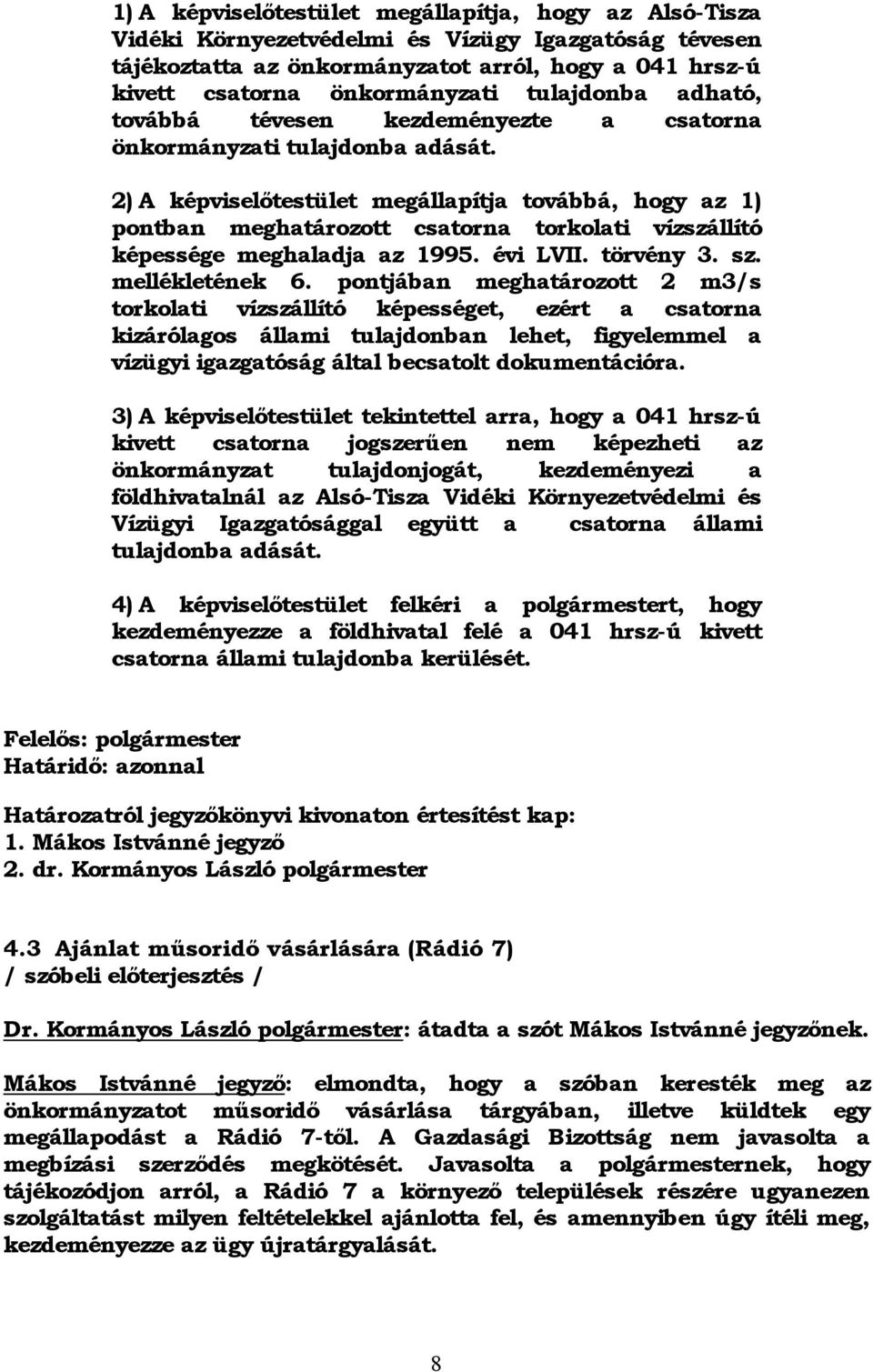 2) A képviselőtestület megállapítja továbbá, hogy az 1) pontban meghatározott csatorna torkolati vízszállító képessége meghaladja az 1995. évi LVII. törvény 3. sz. mellékletének 6.